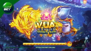 Giới thiệu về vua săn cá HayBet